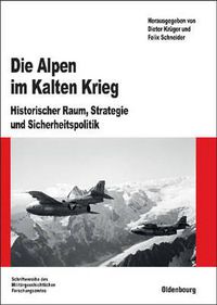 Cover image for Die Alpen Im Kalten Krieg: Historischer Raum, Strategie Und Sicherheitspolitik