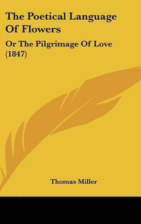 Cover image for The Poetical Language of Flowers: Or the Pilgrimage of Love (1847)