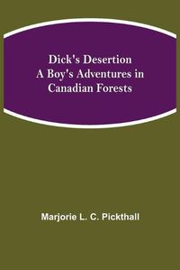 Cover image for Dick's Desertion A Boy's Adventures in Canadian Forests