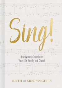 Cover image for Sing!: How Worship Transforms Your Life, Family, and Church