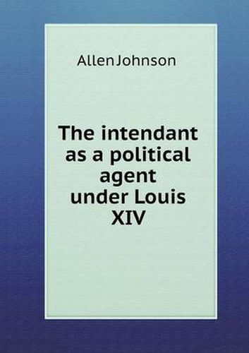 The intendant as a political agent under Louis XIV