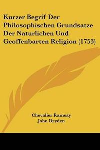 Cover image for Kurzer Begrif Der Philosophischen Grundsatze Der Naturlichen Und Geoffenbarten Religion (1753)