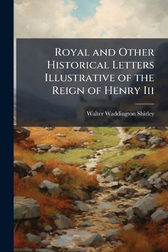 Cover image for Royal and Other Historical Letters Illustrative of the Reign of Henry III: 1216-1235