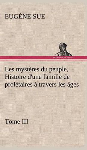 Cover image for Les mysteres du peuple, Tome III Histoire d'une famille de proletaires a travers les ages