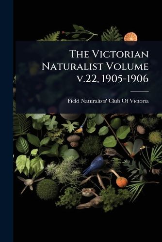 Cover image for The Victorian Naturalist Volume v.22, 1905-1906
