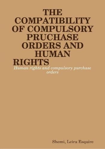 Cover image for THE COMPATIBILITY OF COMPULSORY PURCHASE ORDERS AND HUMAN RIGHTS