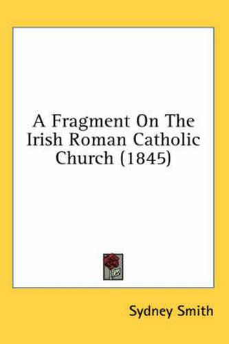 Cover image for A Fragment on the Irish Roman Catholic Church (1845)