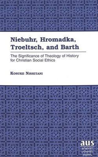 Cover image for Niebuhr, Hromadka, Troeltsch, and Barth: The Significance of Theology of History for Christian Social Ethics