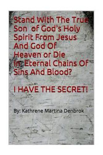 Cover image for Stand With The True Son Of God's Holy Spirit From Jesus And God Of Heaven or Die In Eternal Chains Of Sins And Blood? I Have The Secret!!!: none