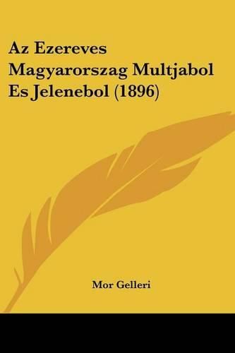 Cover image for AZ Ezereves Magyarorszag Multjabol Es Jelenebol (1896)