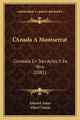 L'Anada a Montserrat: Comedia En Tres Actes y En Vers (1881)