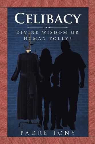 Cover image for Celibacy: Divine Wisdom Or Human Folly?