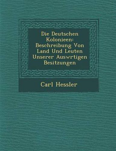 Cover image for Die Deutschen Kolonieen: Beschreibung Von Land Und Leuten Unserer Ausw Rtigen Besitzungen