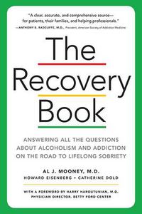 Cover image for The Recovery Book: Answers to  All Your Questions About Addiction and Alcoholism and Finding Health and Happiness in Sobriety