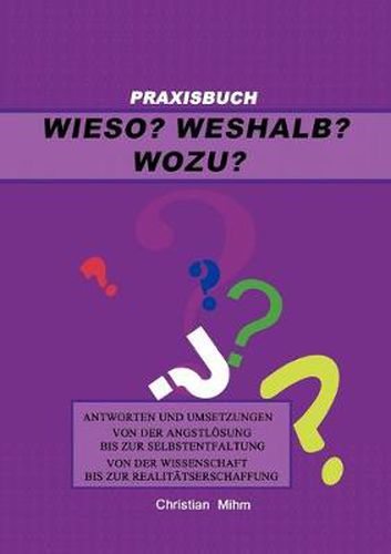 Cover image for Wieso? Weshalb? Wozu?: Antworten und Umsetzungen von der Angstloesung bis zur Selbstentfaltung, von der Wissenschaft bis zur Realitatserschaffung