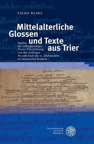 Cover image for Mittelalterliche Glossen Und Texte Aus Trier: Studien Zur Volkssprachigen Trierer Uberlieferung Von Den Anfangen Bis Zum Ende Des 11. Jahrhunderts Im Lateinischen Kontext