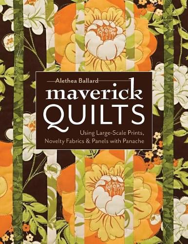 Cover image for Maverick Quilts: Using Large-scale Prints, Novelty Fabrics & Panels with Panache