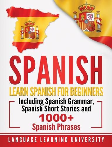 Cover image for Spanish: Learn Spanish For Beginners Including Spanish Grammar, Spanish Short Stories and 1000+ Spanish Phrases