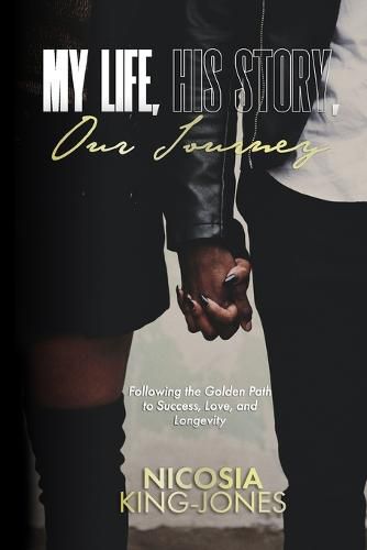 Cover image for My Life, His Story, Our Journey: Following the Golden Path to Success, Love, and Longevity