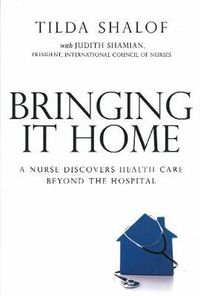 Cover image for Bringing It Home: A Nurse Discovers Healthcare Beyond the Hospital