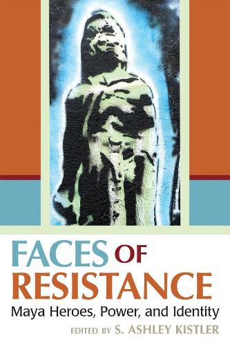 Cover image for Faces of Resistance: Maya Heroes, Power, and Identity