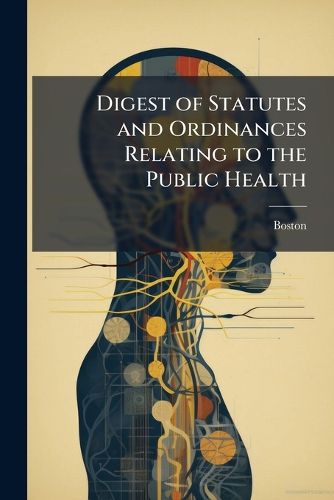 Cover image for Digest of Statutes and Ordinances Relating to the Public Health: 1873-