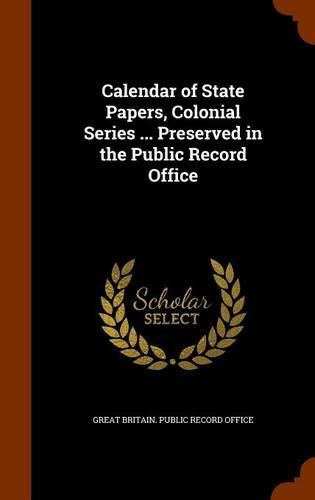 Cover image for Calendar of State Papers, Colonial Series ... Preserved in the Public Record Office