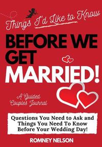 Cover image for Things I'd Like to Know Before We Get Married: Questions You Need to Ask and Things You Need to Know Before Your Wedding Day A Guided Couple's Journal.