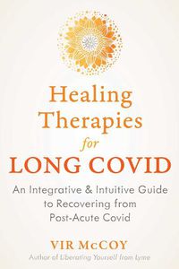 Cover image for Healing Therapies for Long Covid: An Integrative and Intuitive Guide to Recovering from Post-Acute Covid (PASC)
