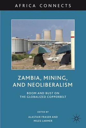 Cover image for Zambia, Mining, and Neoliberalism: Boom and Bust on the Globalized Copperbelt