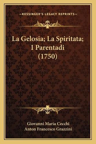 La Gelosia; La Spiritata; I Parentadi (1750) La Gelosia; La Spiritata; I Parentadi (1750)