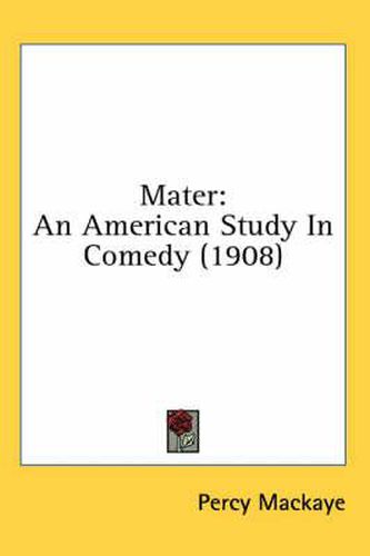 Cover image for Mater: An American Study in Comedy (1908)