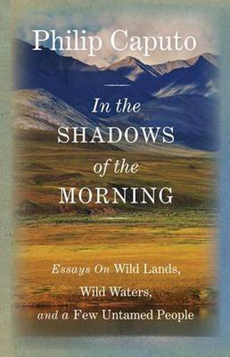 Cover image for In the Shadows of the Morning: Essays On Wild Lands, Wild Waters, And A Few Untamed People (Signed By The Author)