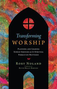 Cover image for Transforming Worship - Planning and Leading Sunday Services as If Spiritual Formation Mattered