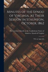 Cover image for Minutes of the Synod of Virginia, at Their Session in Staunton, October, 1862: With an Appendix