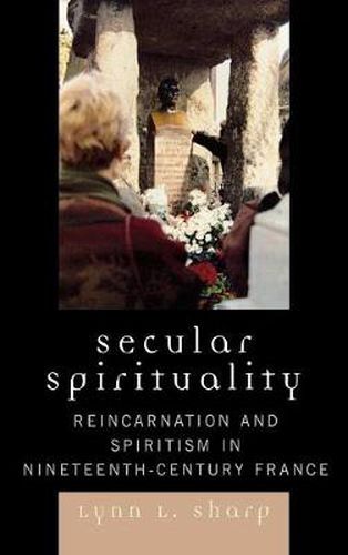 Cover image for Secular Spirituality: Reincarnation and Spiritism in Nineteenth-Century France