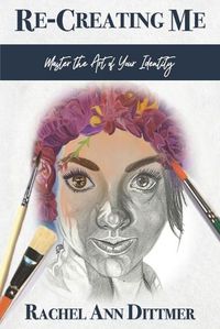 Cover image for Re-Creating Me: Master the Art of Your Identity