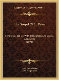 Cover image for The Gospel of St. Peter: Synoptical Tables, with Translation and Critical Apparatus (1893)