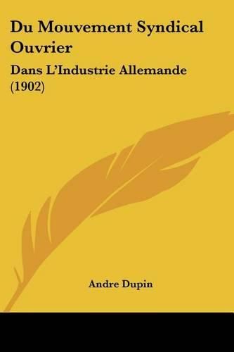 Du Mouvement Syndical Ouvrier: Dans L'Industrie Allemande (1902)