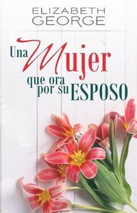 Cover image for Una Mujer Que Ora Por Su Esposo