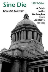 Cover image for Sine Die: A Guide to the Washington State Legislative Process