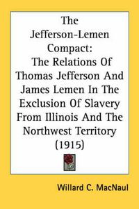 Cover image for The Jefferson-Lemen Compact: The Relations of Thomas Jefferson and James Lemen in the Exclusion of Slavery from Illinois and the Northwest Territory (1915)