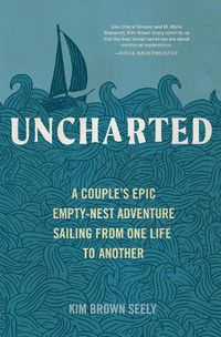 Cover image for Uncharted: A Couple's Epic Empty-Nest Adventure Sailing from One Life to Another
