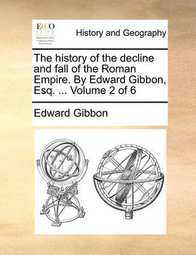 Cover image for The History of the Decline and Fall of the Roman Empire. by Edward Gibbon, Esq. ... Volume 2 of 6