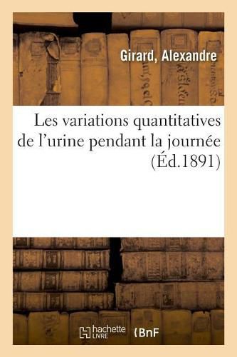 Cover image for Les Variations Quantitatives de l'Urine Pendant La Journee: Et Methodes d'Enseignement, Communication. Ixe Congres Medical International, Washington, Sept. 1887