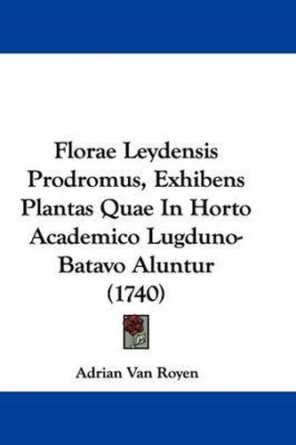 Cover image for Florae Leydensis Prodromus, Exhibens Plantas Quae in Horto Academico Lugduno-Batavo Aluntur (1740)