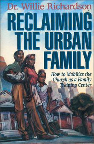 Cover image for Reclaiming the Urban Family: How to Mobilize the Church as a Family Training Center