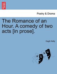 Cover image for The Romance of an Hour. a Comedy of Two Acts [in Prose].