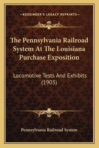 Cover image for The Pennsylvania Railroad System at the Louisiana Purchase Exposition: Locomotive Tests and Exhibits (1905)