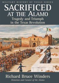 Cover image for Sacrificed at the Alamo: Tragedy and Triumph in the Texas Revolution